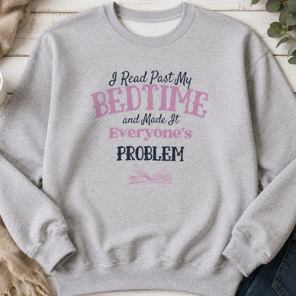 “I Read Past My Bedtime and Made It Everyone's Problem” Cozy Reader Sweatshirt