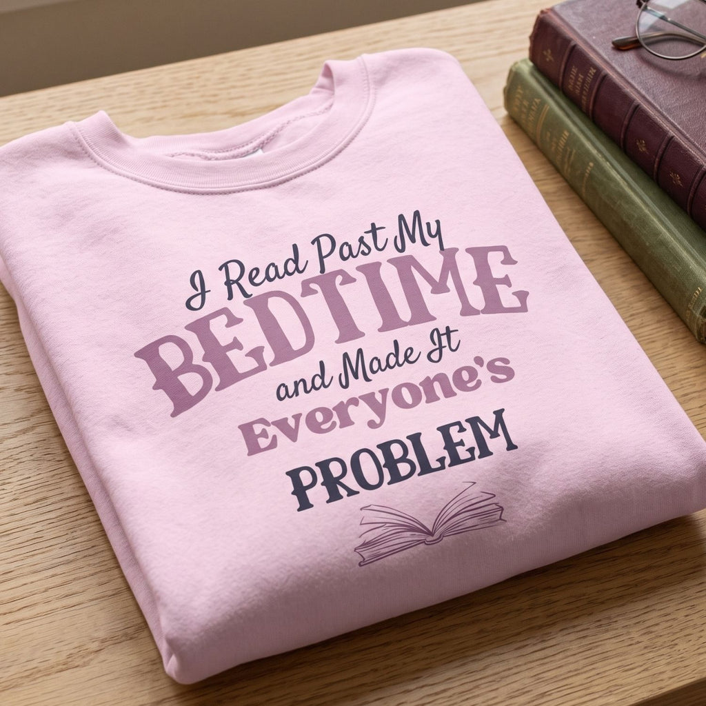 “I Read Past My Bedtime and Made It Everyone's Problem” Cozy Reader Sweatshirt